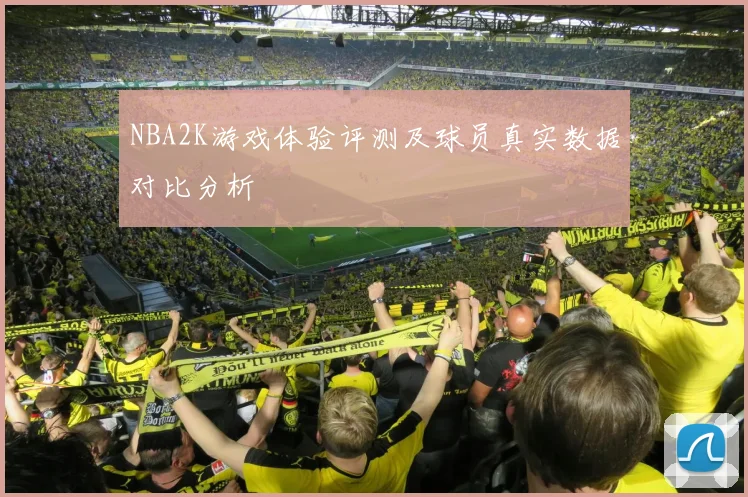 NBA2K游戏体验评测及球员真实数据对比分析