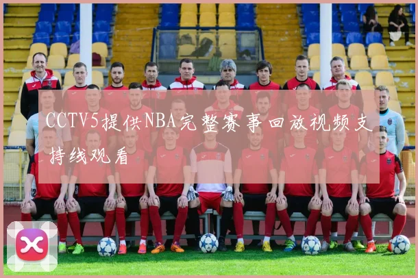 CCTV5提供NBA完整赛事回放视频支持线观看