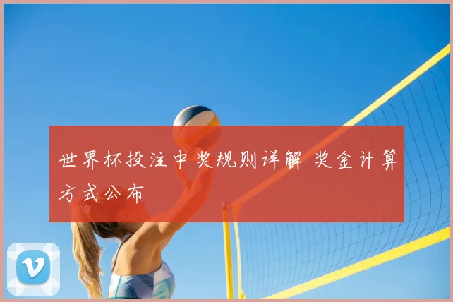 世界杯投注中奖规则详解 奖金计算方式公布