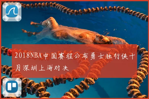 2018NBA中国赛程公布勇士独行侠十月深圳上海对决