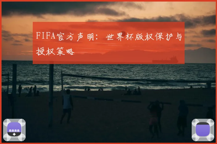 FIFA官方声明:世界杯版权保护与授权策略