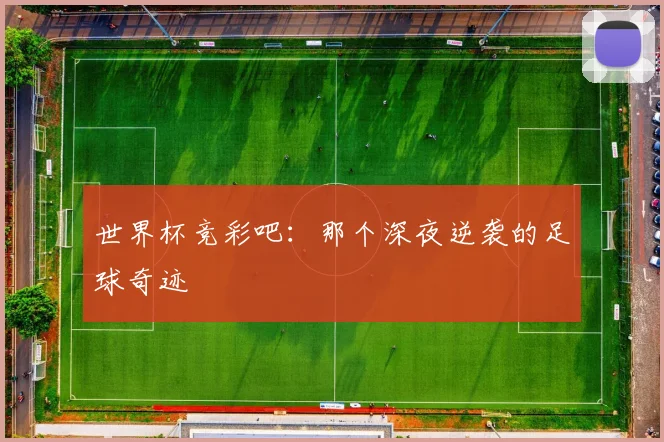 世界杯竞彩吧:那个深夜逆袭的足球奇迹