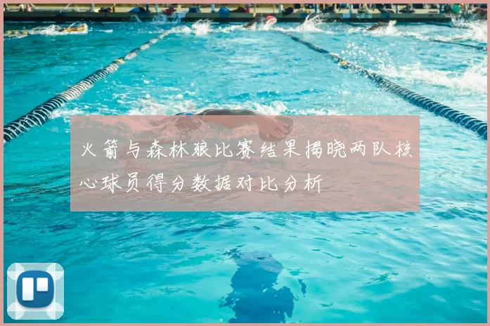 火箭与森林狼比赛结果揭晓两队核心球员得分数据对比分析