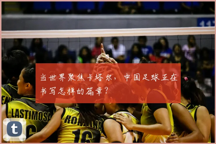 当世界聚焦卡塔尔，中国足球正在书写怎样的篇章？