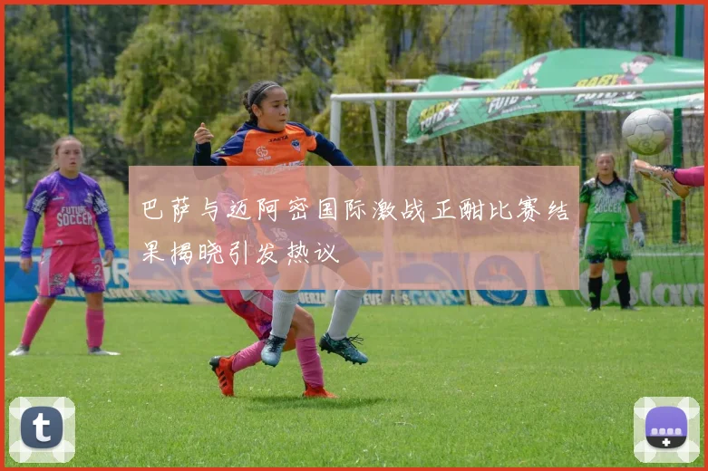 巴萨与迈阿密国际激战正酣比赛结果揭晓引发热议
