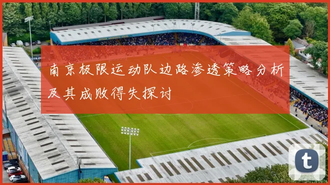 南京极限运动队边路渗透策略分析及其成败得失探讨