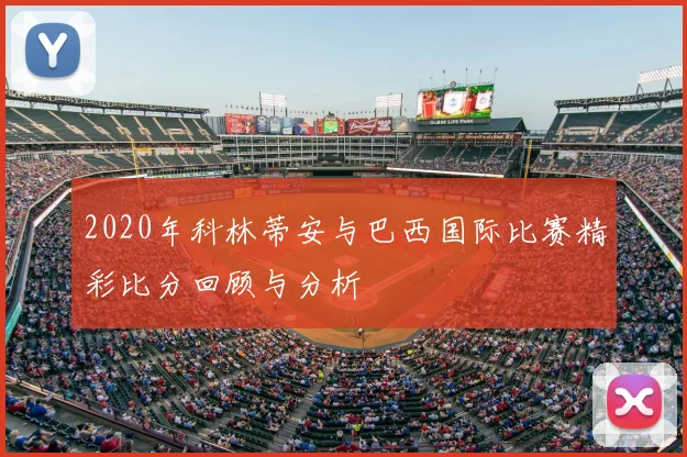 2020年科林蒂安与巴西国际比赛精彩比分回顾与分析