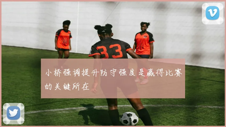 小桥强调提升防守强度是赢得比赛的关键所在