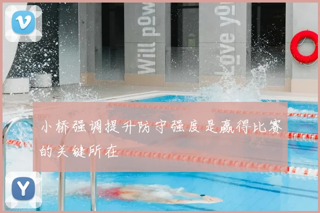 小桥强调提升防守强度是赢得比赛的关键所在
