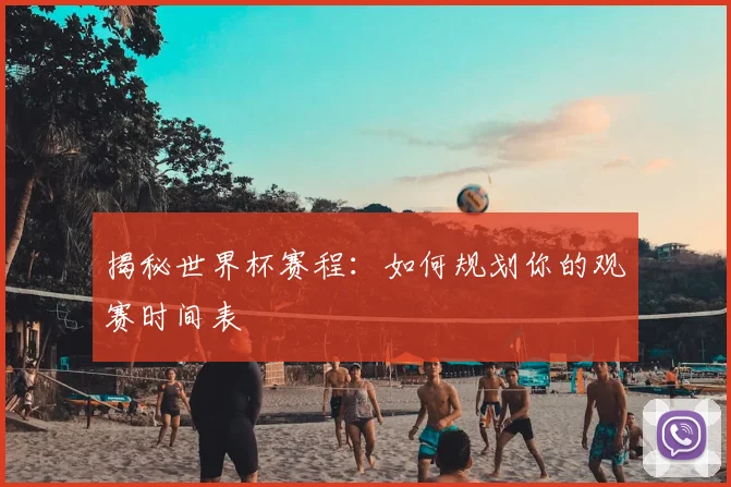 揭秘世界杯赛程：如何规划你的观赛时间表