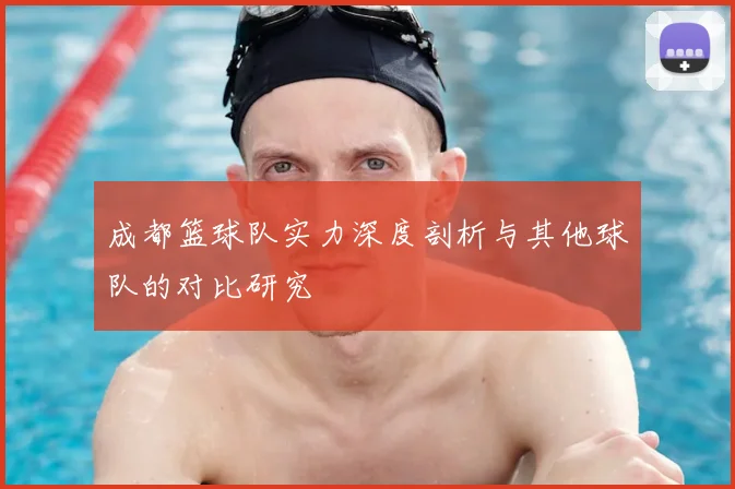 成都篮球队实力深度剖析与其他球队的对比研究