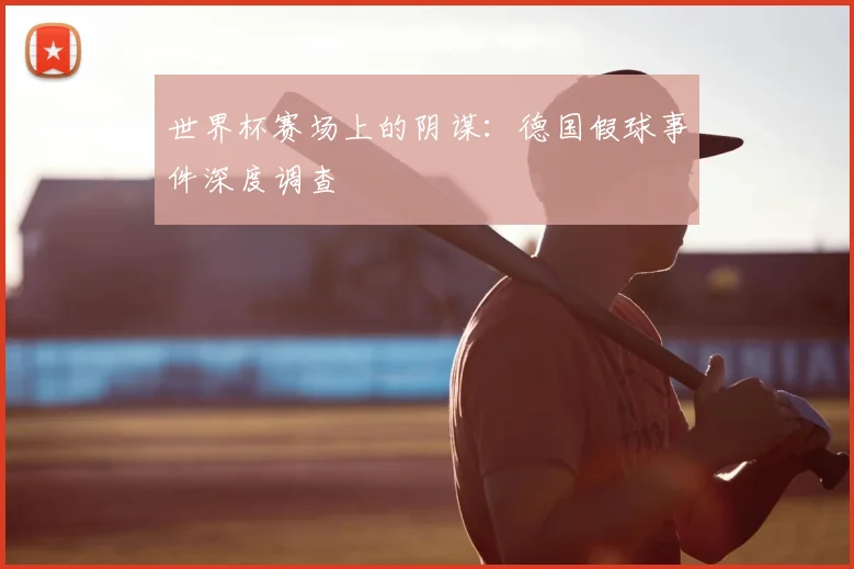 世界杯赛场上的阴谋：德国假球事件深度调查