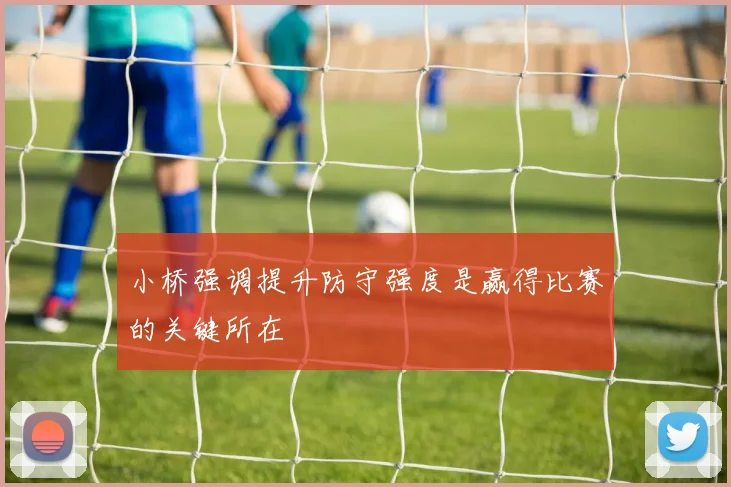 小桥强调提升防守强度是赢得比赛的关键所在