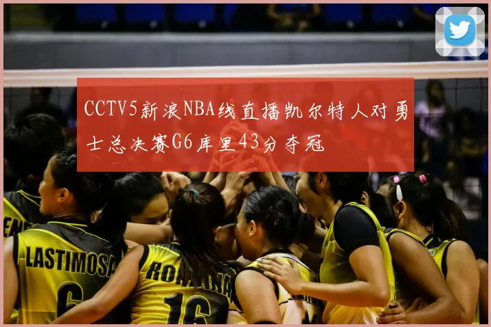 CCTV5新浪NBA线直播凯尔特人对勇士总决赛G6库里43分夺冠