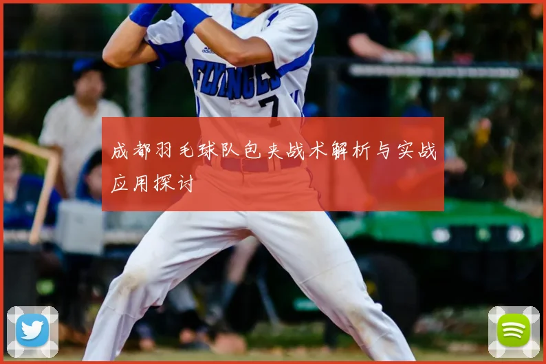 成都羽毛球队包夹战术解析与实战应用探讨