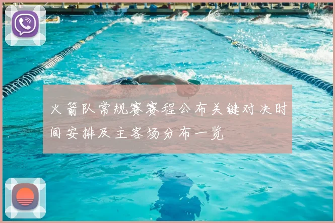 火箭队常规赛赛程公布关键对决时间安排及主客场分布一览