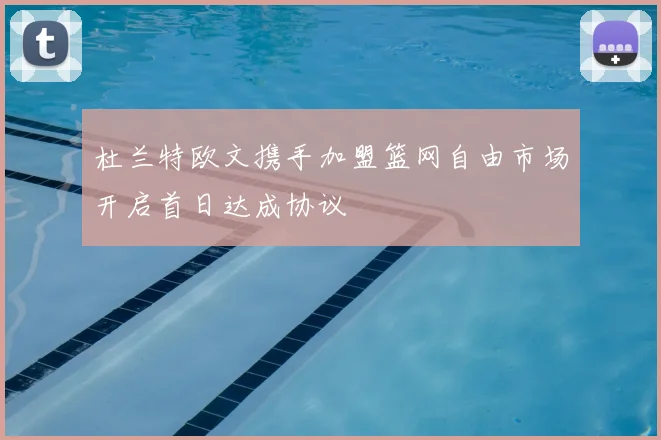 杜兰特欧文携手加盟篮网自由市场开启首日达成协议
